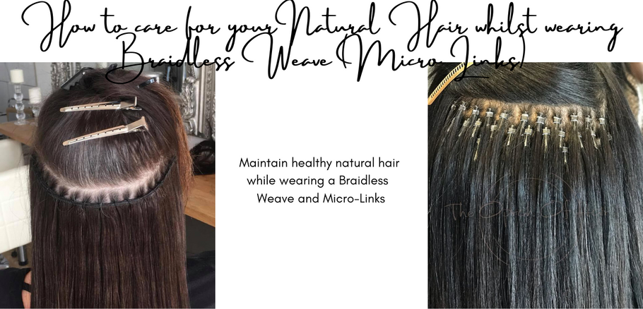 How to care for your Natural Hair whilst wearing Braidless Weave (Micro Links)