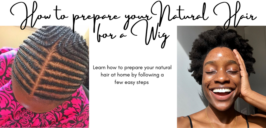 How to prepare your Natural Hair for a Wig